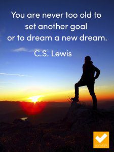 Health and Wealth - never too old to set another goal or dream a new dream.