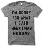 HANGRY: (When you are so hungry that your lack of food causes you to become angry, frustrated or both.
