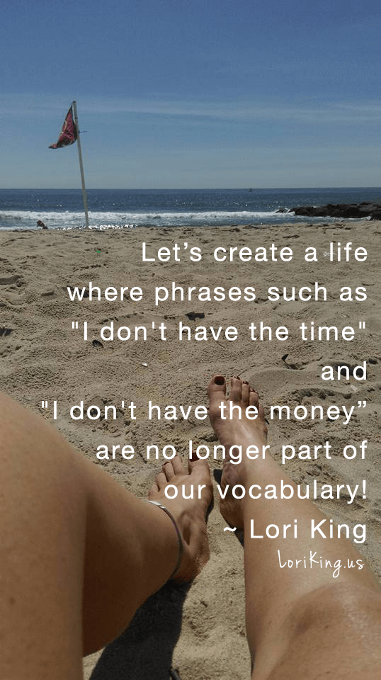 Banish phrases like I don't have the time and I don't have the money.
