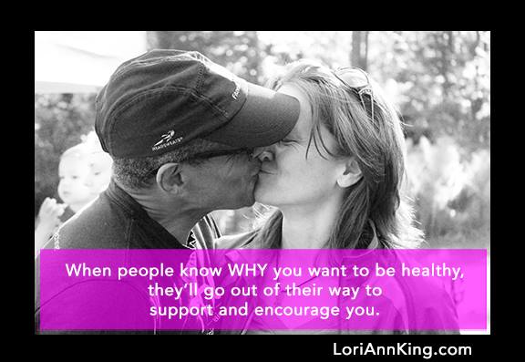 Let people know why you want to be healthy and you'll gain their support instead of sabotage. Jimmie and Lori Ann King