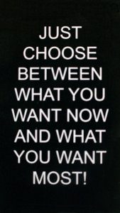 Choose Between What You Want NOW and What You Want Most