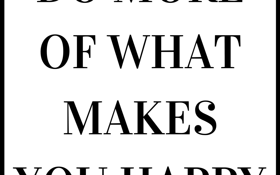 Do More of What Makes You Happy