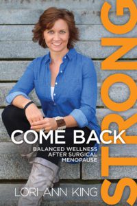 Cover of Book: Come Back Strong, Balanced Wellness After Surgical Menopause by Lori Ann King
