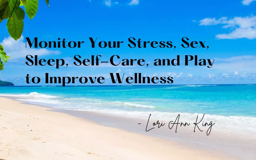 Monitor Your Stress, Sex, Sleep, Self-Care, and Play to Improve Wellness