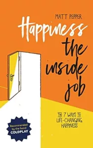 Book Cover: Happiness The Inside Job: The 7 Ways to Life-Changing Happiness by Matt Pepper