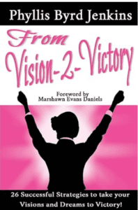 From Vision-2-Victory: 26 Successful Strategies to take your Visions and Dreams to Victory! by Phyllis Jenkins