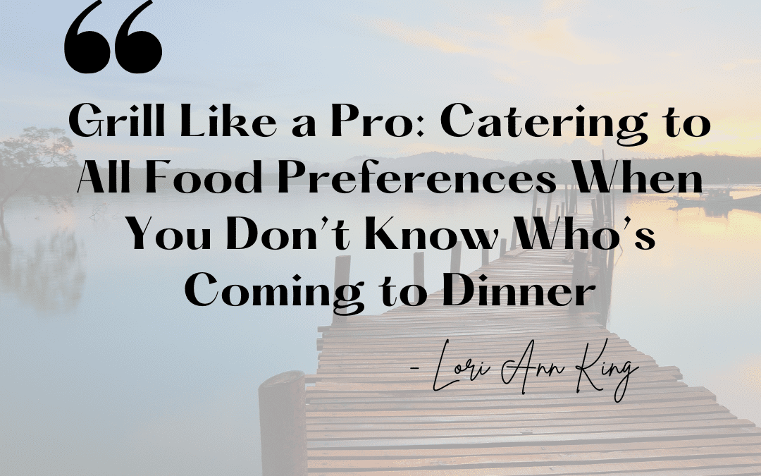 Grill Like a Pro: Catering to All Food Preferences When You Don’t Know Who’s Coming to Dinner