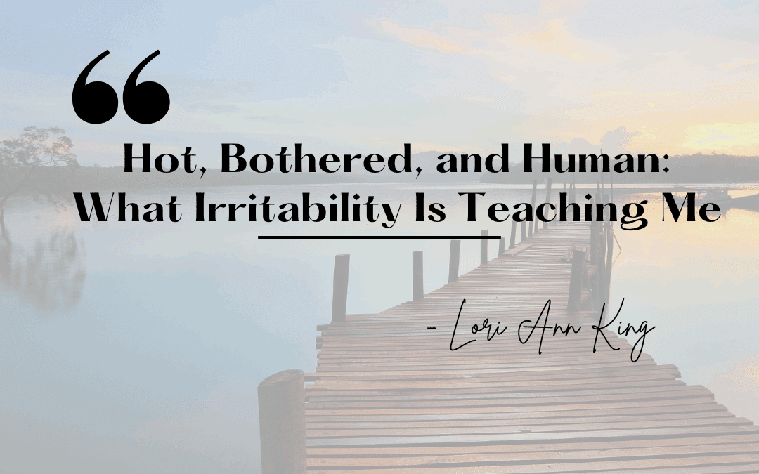 Hot, Bothered, and Human: What Irritability Is Teaching Me