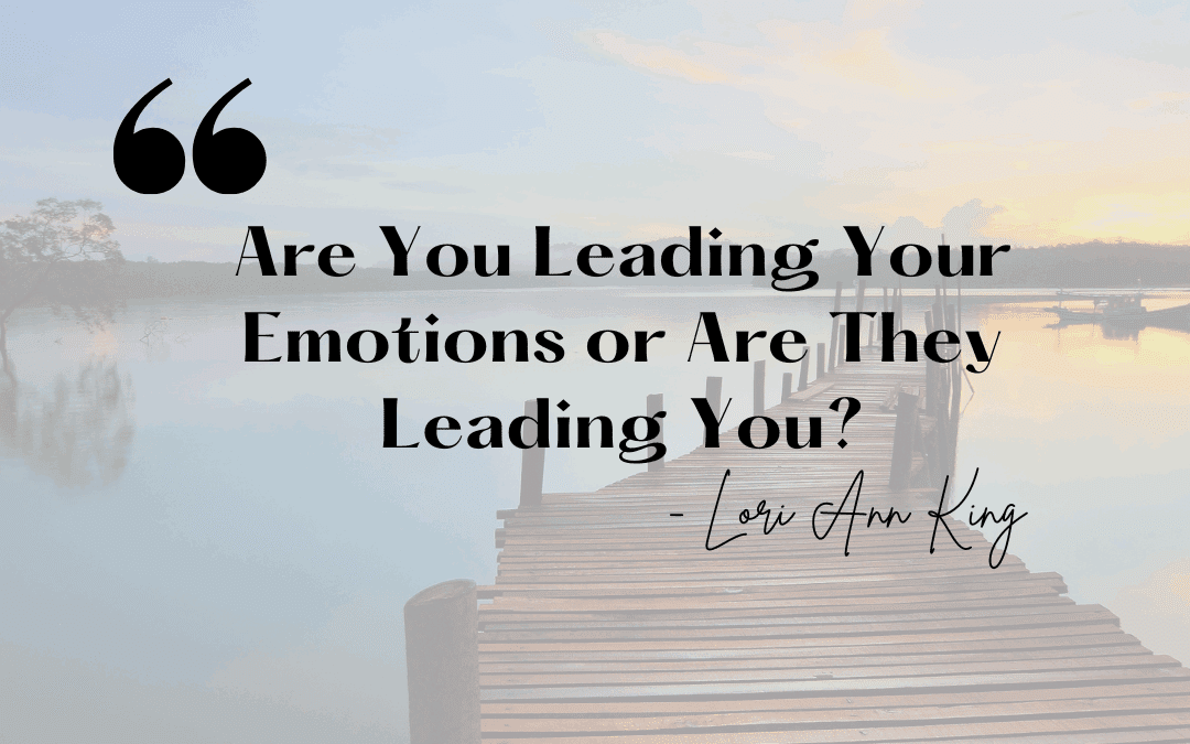 Are You Leading Your Emotions or Are They Leading You?