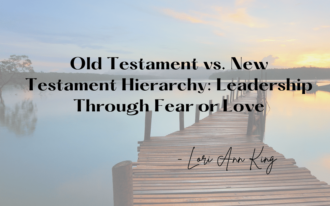 Old Testament vs. New Testament Hierarchy: Leadership Through Fear or Love